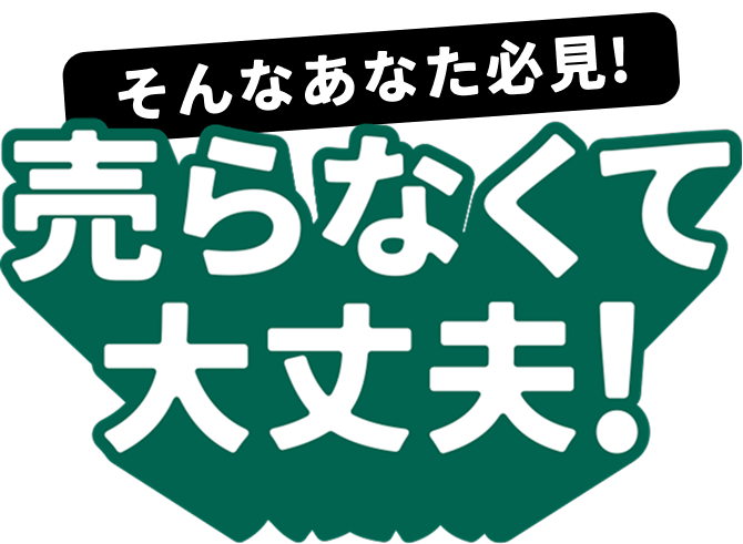 そんなあなた必見！売らなくて大丈夫！
