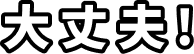 大丈夫！